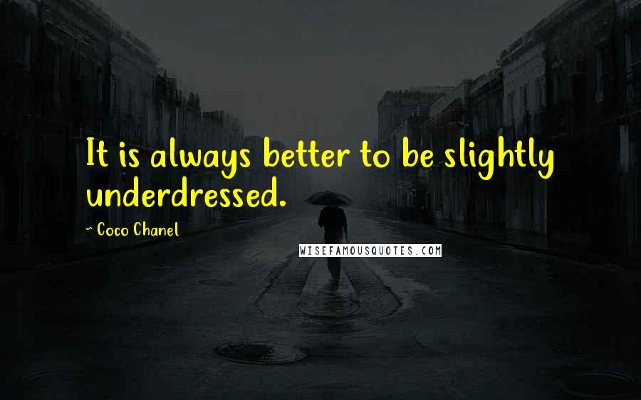 Coco Chanel Quotes: It is always better to be slightly underdressed.