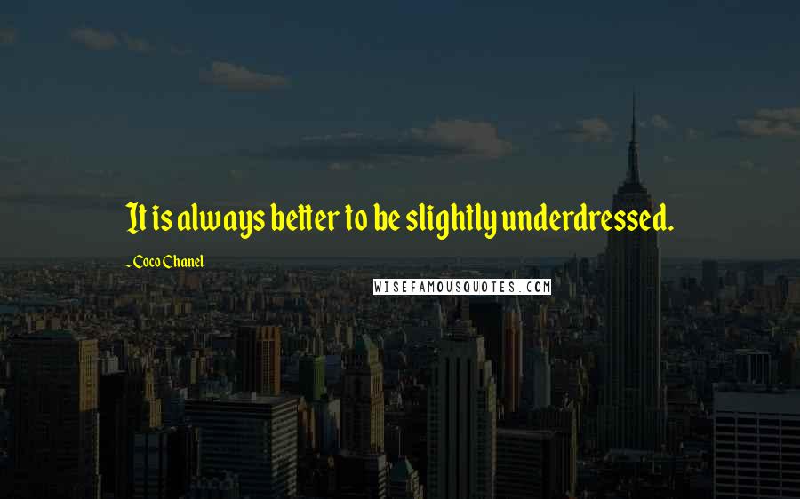 Coco Chanel Quotes: It is always better to be slightly underdressed.