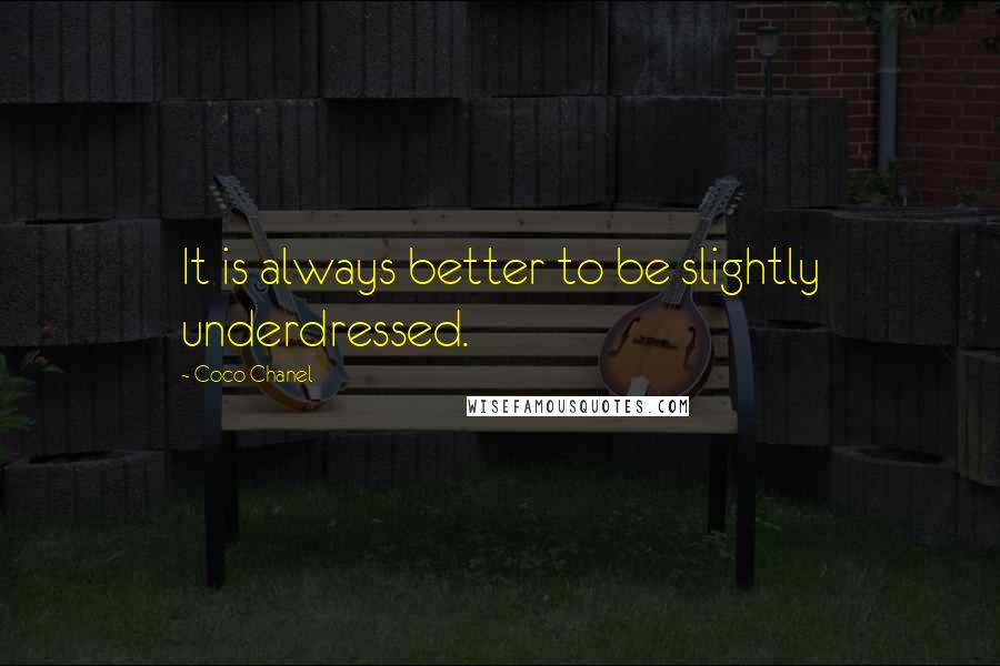 Coco Chanel Quotes: It is always better to be slightly underdressed.