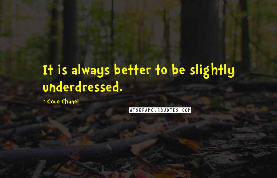 Coco Chanel Quotes: It is always better to be slightly underdressed.