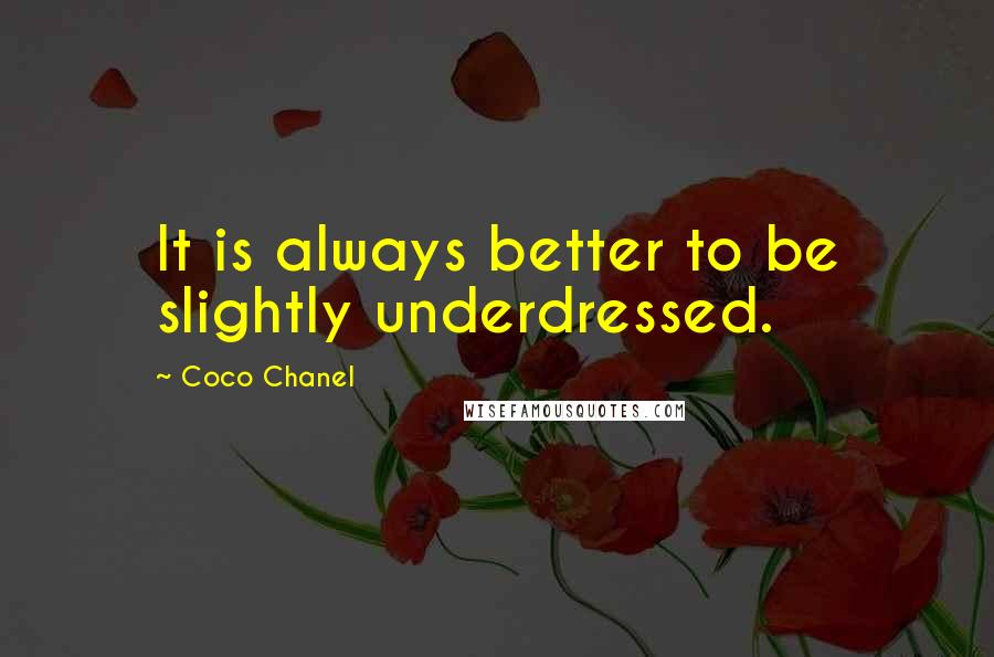 Coco Chanel Quotes: It is always better to be slightly underdressed.