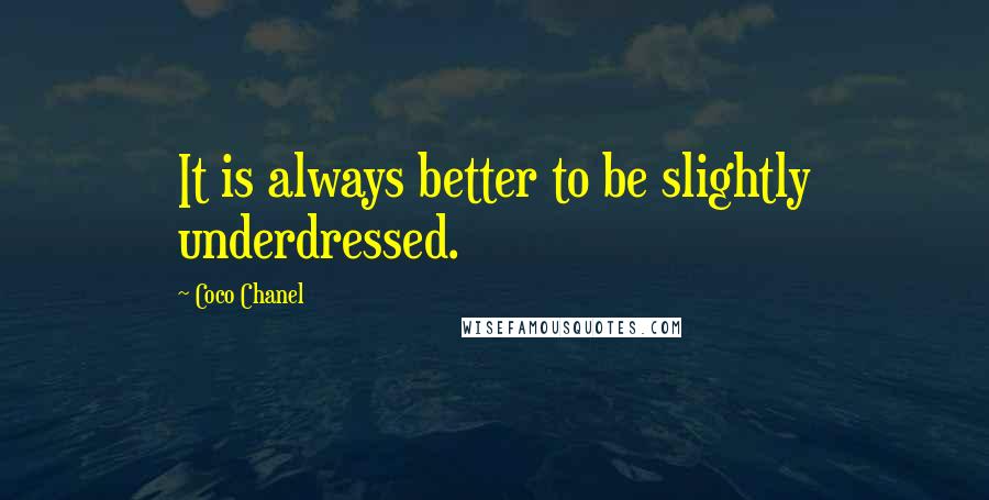 Coco Chanel Quotes: It is always better to be slightly underdressed.