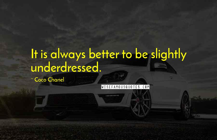 Coco Chanel Quotes: It is always better to be slightly underdressed.