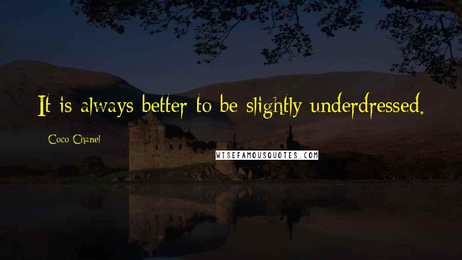 Coco Chanel Quotes: It is always better to be slightly underdressed.