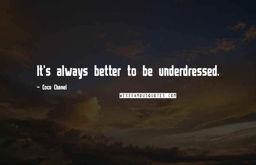 Coco Chanel Quotes: It's always better to be underdressed.