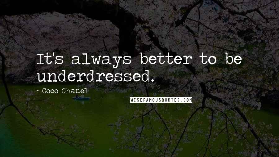 Coco Chanel Quotes: It's always better to be underdressed.