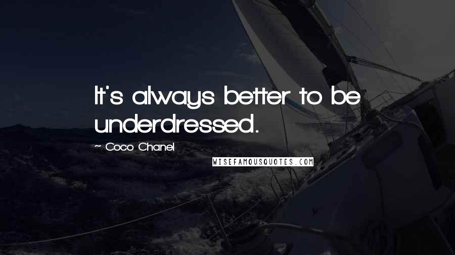 Coco Chanel Quotes: It's always better to be underdressed.