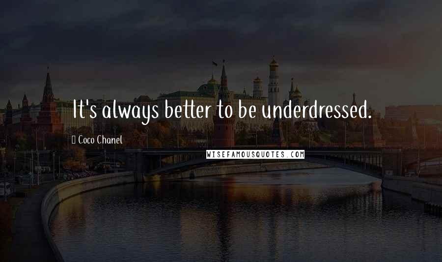 Coco Chanel Quotes: It's always better to be underdressed.