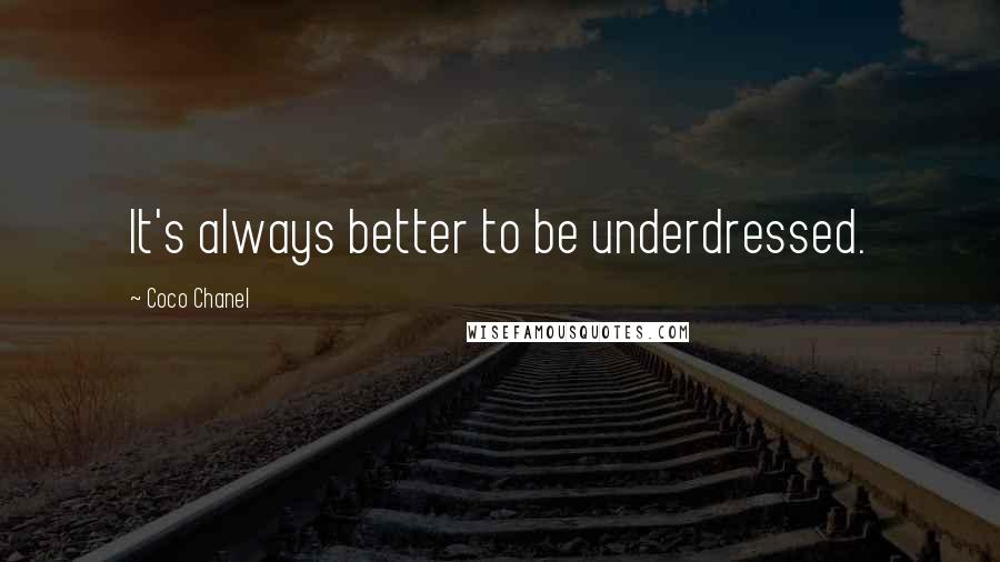 Coco Chanel Quotes: It's always better to be underdressed.