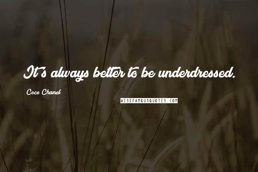 Coco Chanel Quotes: It's always better to be underdressed.