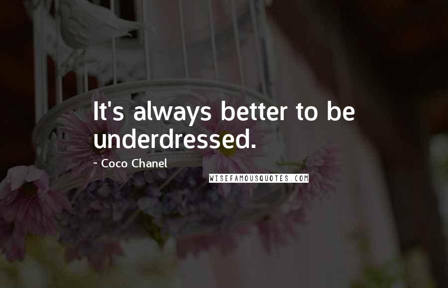 Coco Chanel Quotes: It's always better to be underdressed.