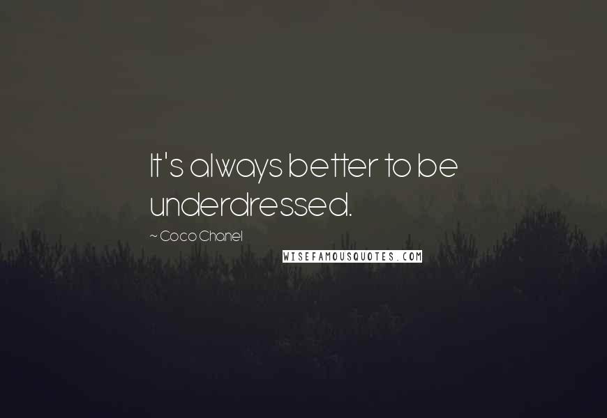 Coco Chanel Quotes: It's always better to be underdressed.