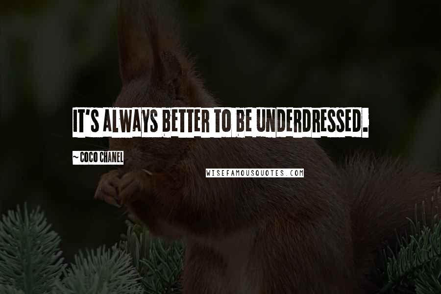 Coco Chanel Quotes: It's always better to be underdressed.