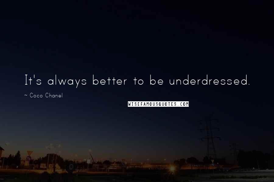 Coco Chanel Quotes: It's always better to be underdressed.