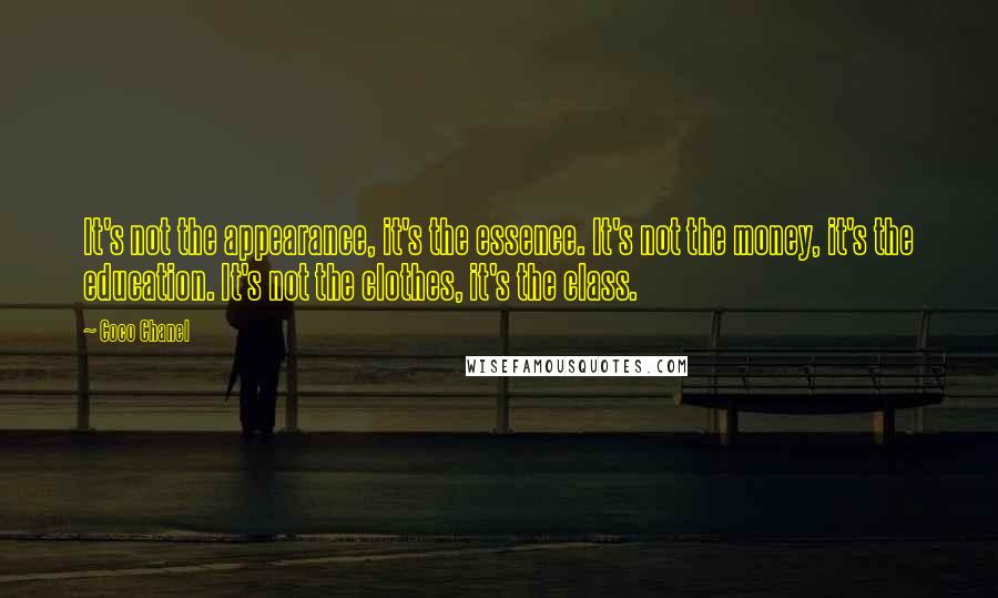 Coco Chanel Quotes: It's not the appearance, it's the essence. It's not the money, it's the education. It's not the clothes, it's the class.