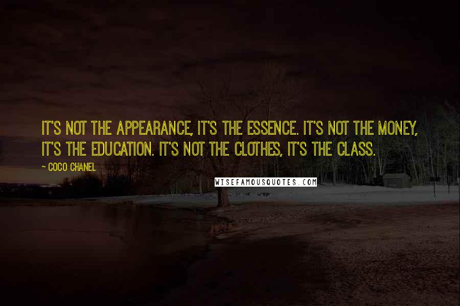 Coco Chanel Quotes: It's not the appearance, it's the essence. It's not the money, it's the education. It's not the clothes, it's the class.
