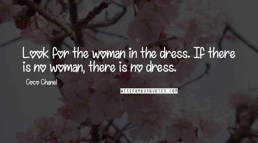 Coco Chanel Quotes: Look for the woman in the dress. If there is no woman, there is no dress.