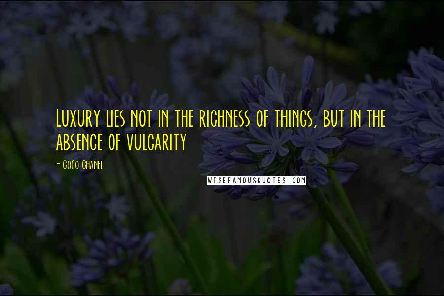 Coco Chanel Quotes: Luxury lies not in the richness of things, but in the absence of vulgarity