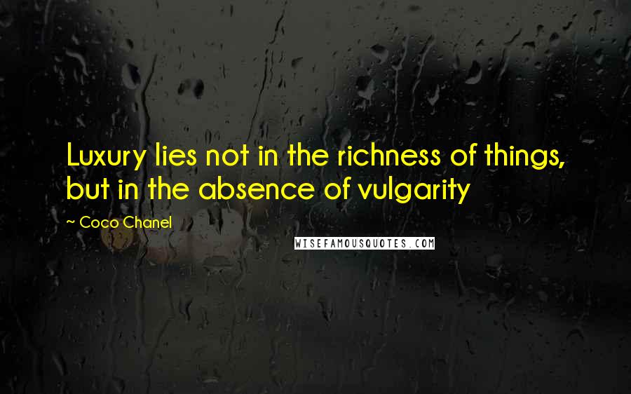 Coco Chanel Quotes: Luxury lies not in the richness of things, but in the absence of vulgarity