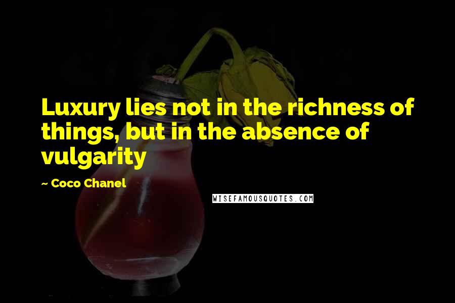 Coco Chanel Quotes: Luxury lies not in the richness of things, but in the absence of vulgarity