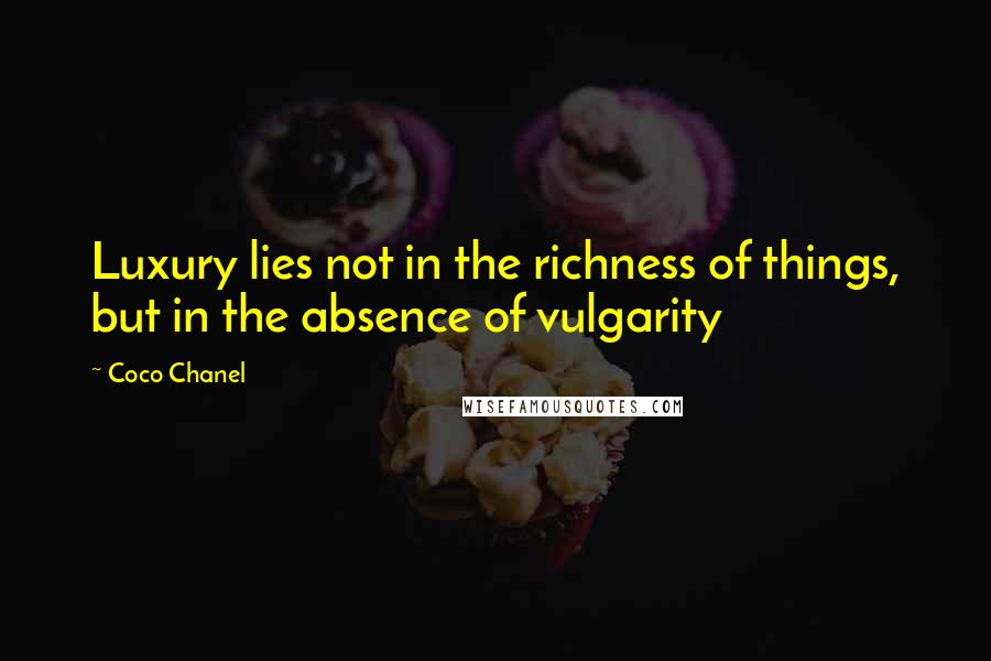 Coco Chanel Quotes: Luxury lies not in the richness of things, but in the absence of vulgarity