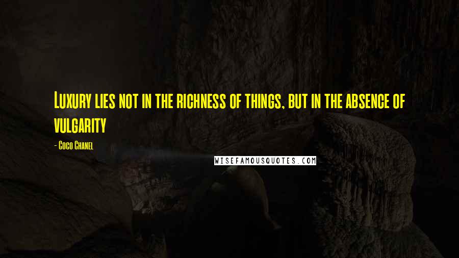 Coco Chanel Quotes: Luxury lies not in the richness of things, but in the absence of vulgarity