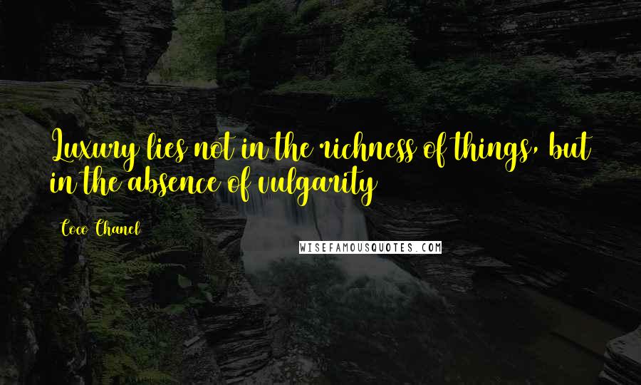 Coco Chanel Quotes: Luxury lies not in the richness of things, but in the absence of vulgarity