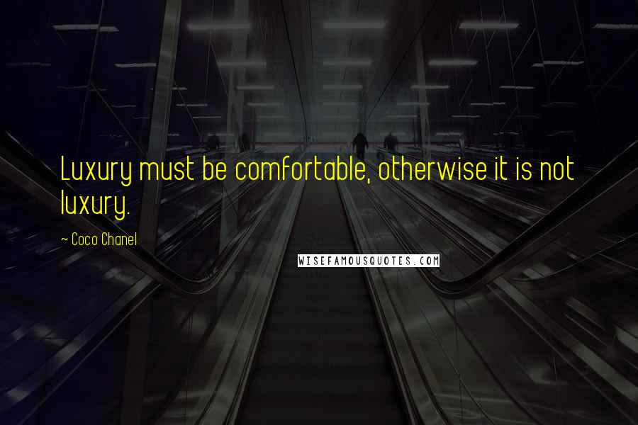 Coco Chanel Quotes: Luxury must be comfortable, otherwise it is not luxury.