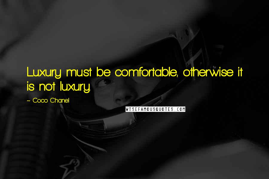 Coco Chanel Quotes: Luxury must be comfortable, otherwise it is not luxury.