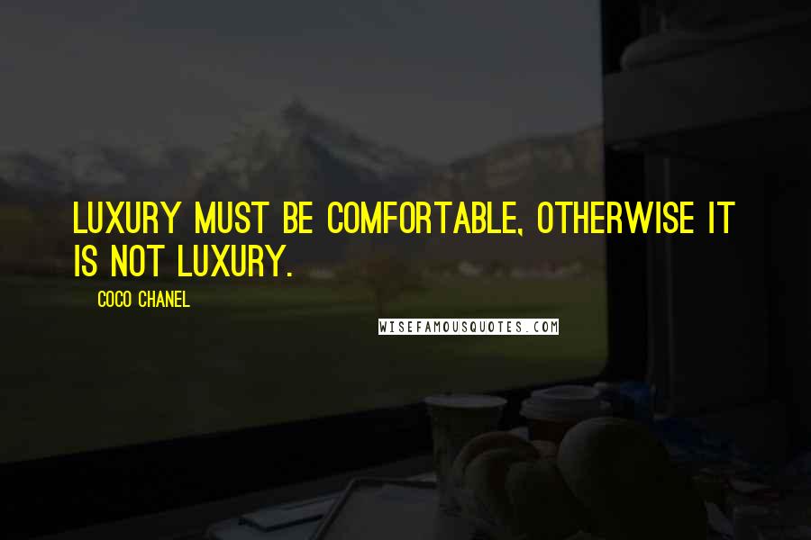 Coco Chanel Quotes: Luxury must be comfortable, otherwise it is not luxury.