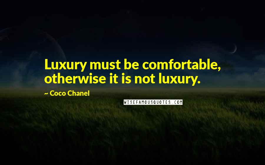 Coco Chanel Quotes: Luxury must be comfortable, otherwise it is not luxury.