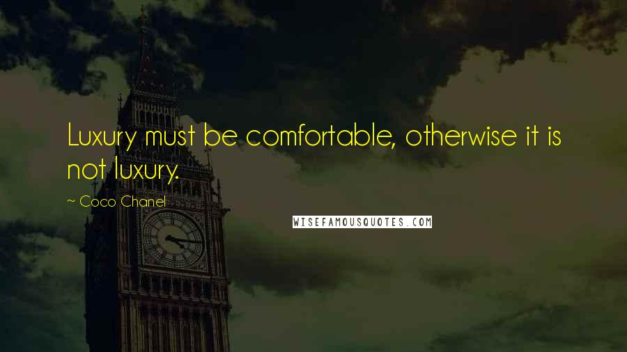 Coco Chanel Quotes: Luxury must be comfortable, otherwise it is not luxury.