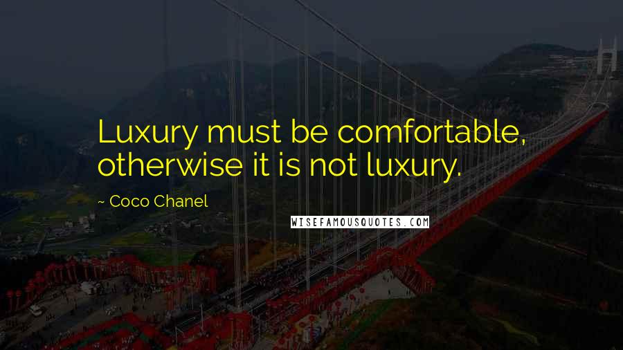 Coco Chanel Quotes: Luxury must be comfortable, otherwise it is not luxury.