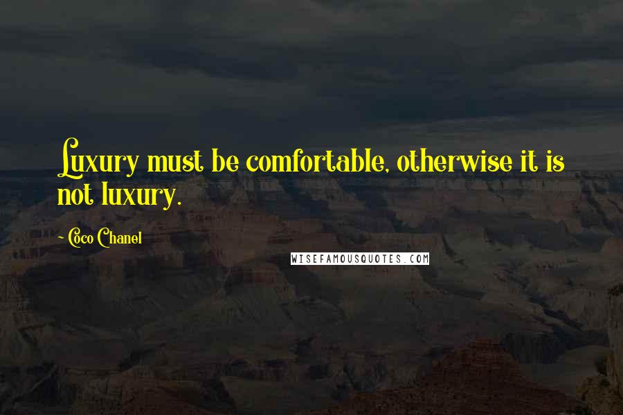 Coco Chanel Quotes: Luxury must be comfortable, otherwise it is not luxury.