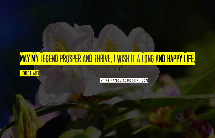Coco Chanel Quotes: May my legend prosper and thrive. I wish it a long and happy life.