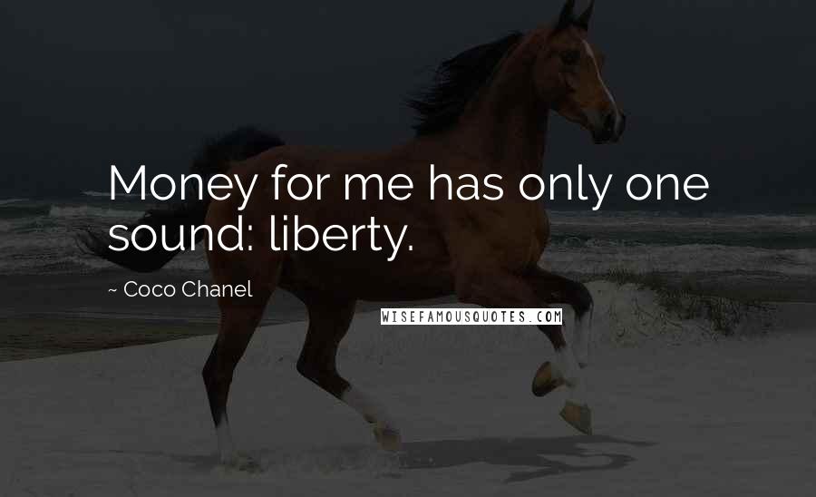 Coco Chanel Quotes: Money for me has only one sound: liberty.