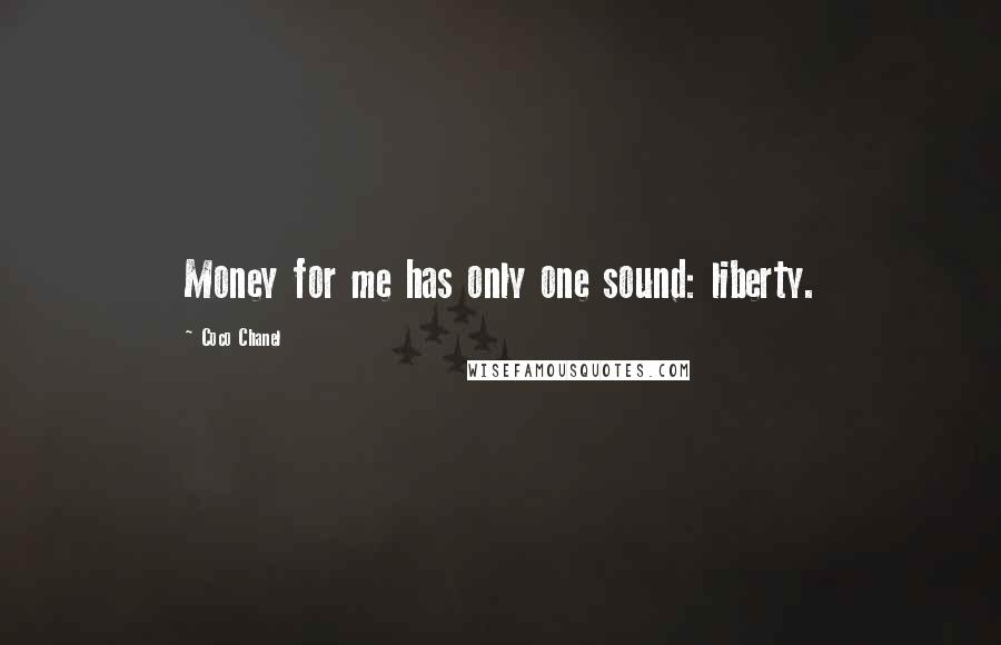 Coco Chanel Quotes: Money for me has only one sound: liberty.