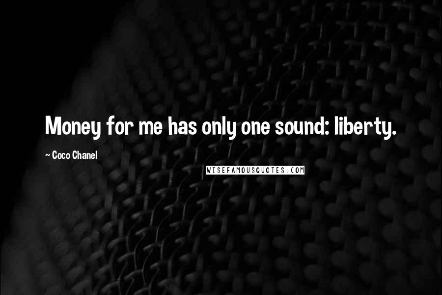 Coco Chanel Quotes: Money for me has only one sound: liberty.