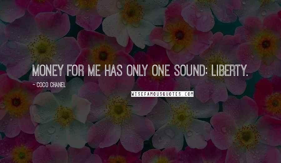 Coco Chanel Quotes: Money for me has only one sound: liberty.