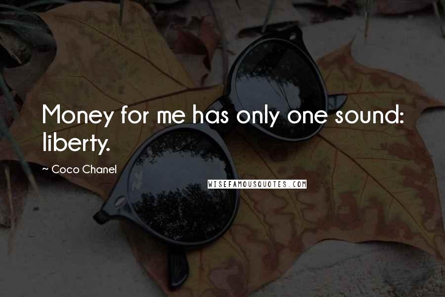 Coco Chanel Quotes: Money for me has only one sound: liberty.