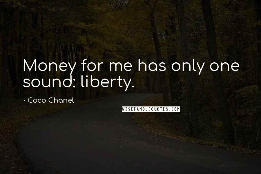 Coco Chanel Quotes: Money for me has only one sound: liberty.