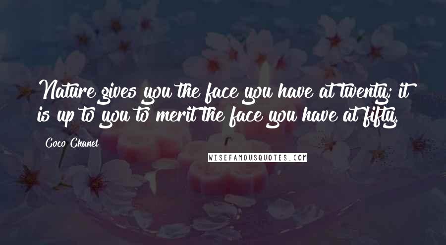 Coco Chanel Quotes: Nature gives you the face you have at twenty; it is up to you to merit the face you have at fifty.