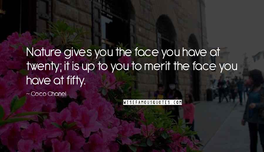 Coco Chanel Quotes: Nature gives you the face you have at twenty; it is up to you to merit the face you have at fifty.