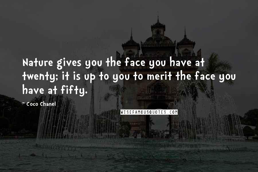 Coco Chanel Quotes: Nature gives you the face you have at twenty; it is up to you to merit the face you have at fifty.