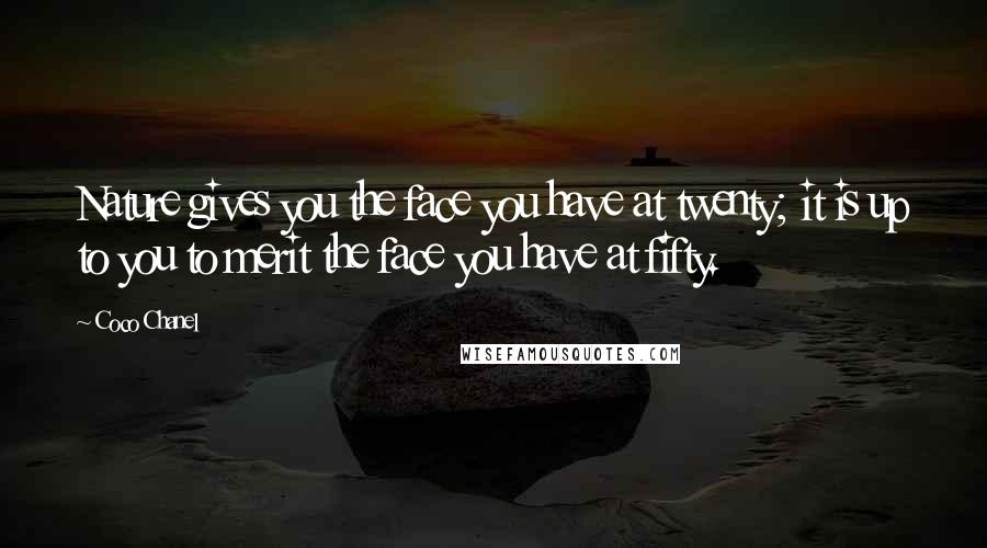 Coco Chanel Quotes: Nature gives you the face you have at twenty; it is up to you to merit the face you have at fifty.