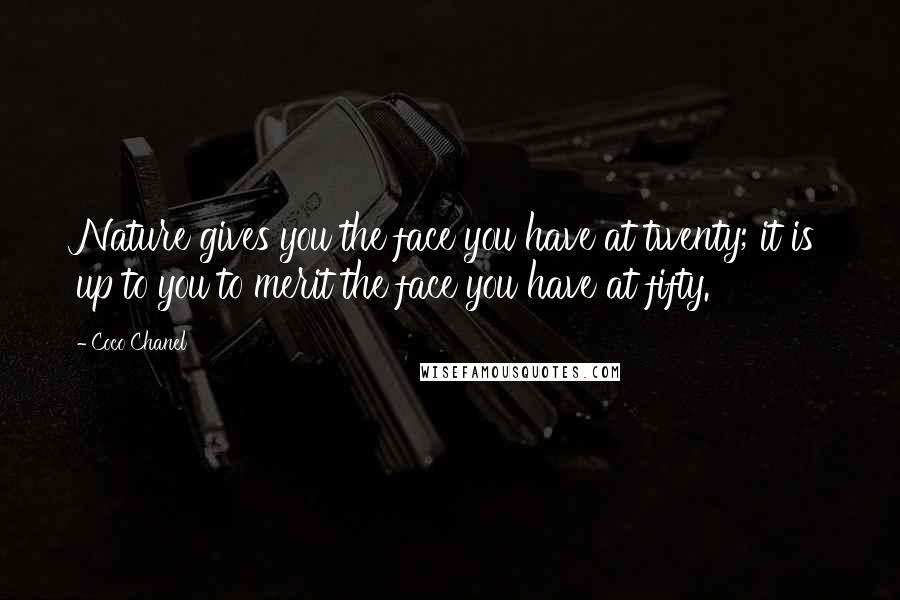 Coco Chanel Quotes: Nature gives you the face you have at twenty; it is up to you to merit the face you have at fifty.