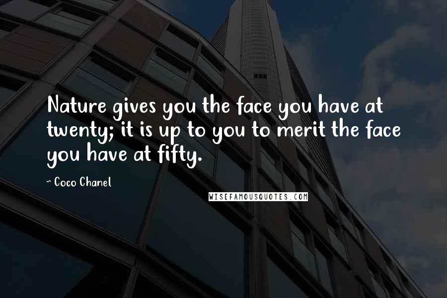 Coco Chanel Quotes: Nature gives you the face you have at twenty; it is up to you to merit the face you have at fifty.