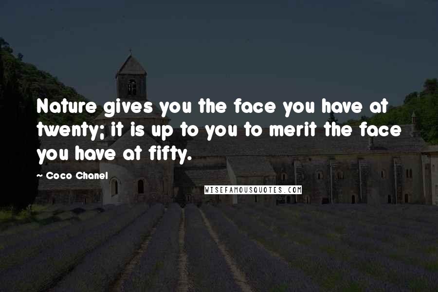 Coco Chanel Quotes: Nature gives you the face you have at twenty; it is up to you to merit the face you have at fifty.