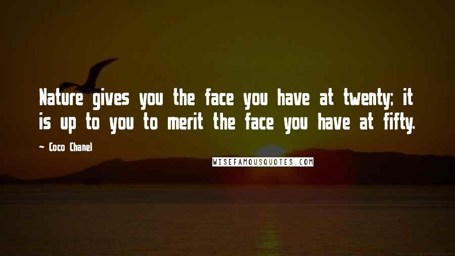 Coco Chanel Quotes: Nature gives you the face you have at twenty; it is up to you to merit the face you have at fifty.