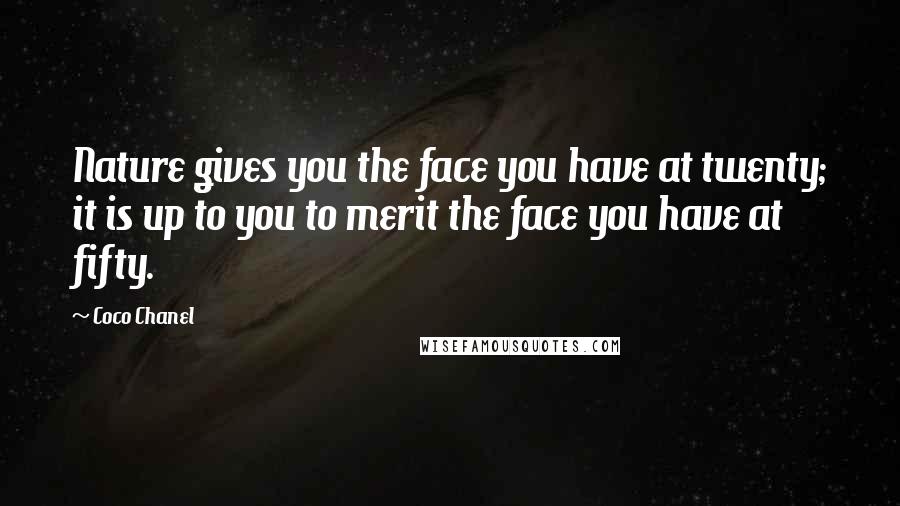 Coco Chanel Quotes: Nature gives you the face you have at twenty; it is up to you to merit the face you have at fifty.